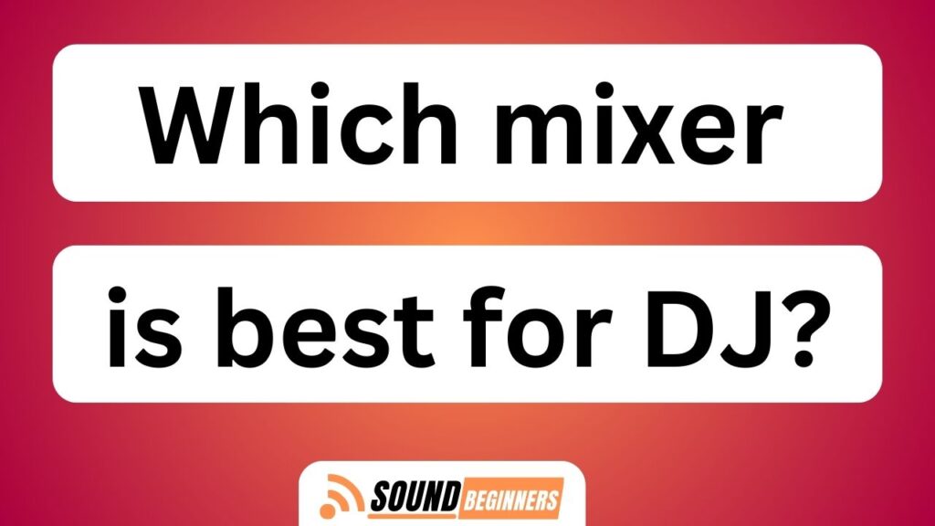 Which Mixer Is Best For Dj?
