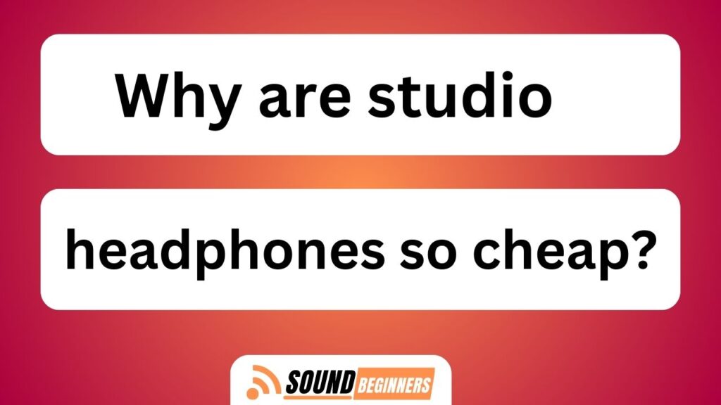 Why Are Studio Headphones So Cheap?