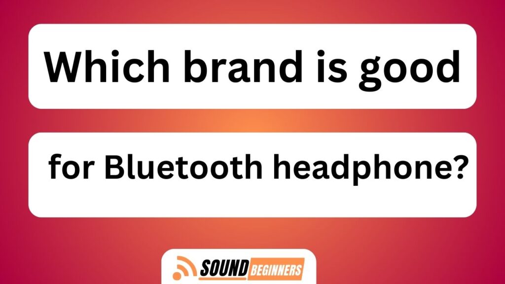 Which Brand Is Good For Bluetooth Headphone?