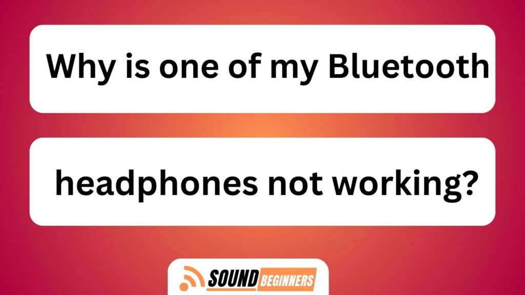 Why Is One Of My Bluetooth Headphones Not Working?