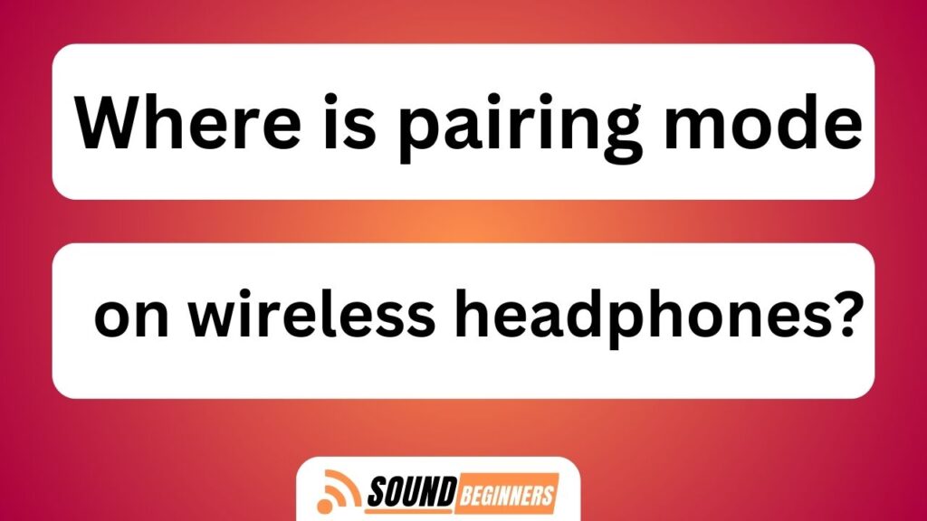 Where Is Pairing Mode On Wireless Headphones?