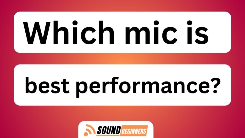 Which Mic Is Best Performance?