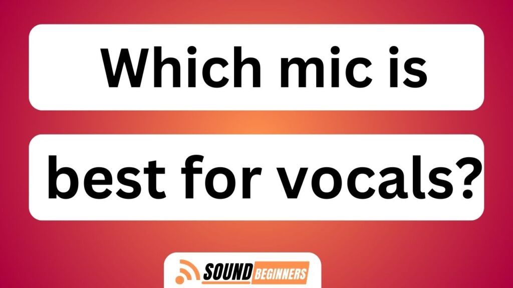 Which Mic Is Best For Vocals?