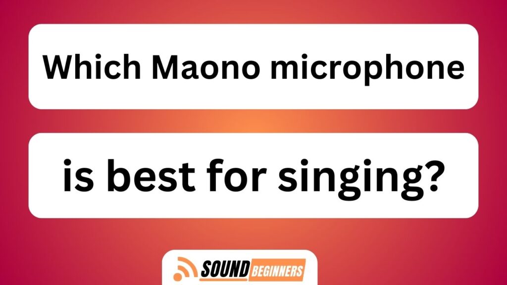 Which Maono Microphone Is Best For Singing?
