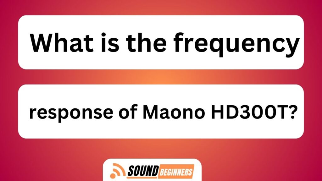 What Is The Frequency Response Of Maono Hd300t?