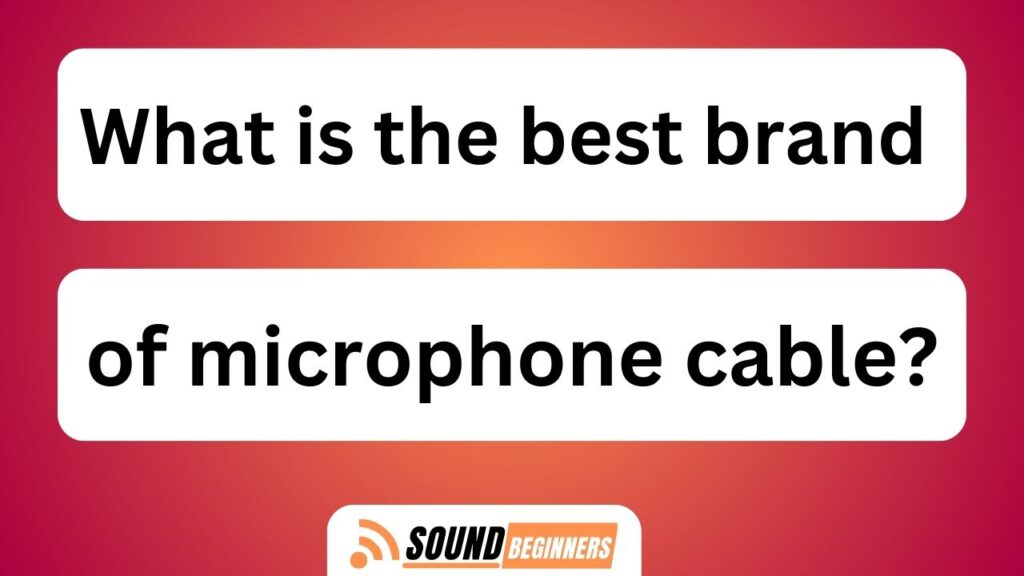 What Is The Best Brand Of Microphone Cable?