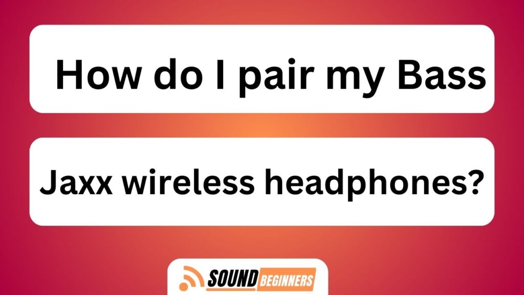 How Do I Pair My Bass Jaxx Wireless Headphones?