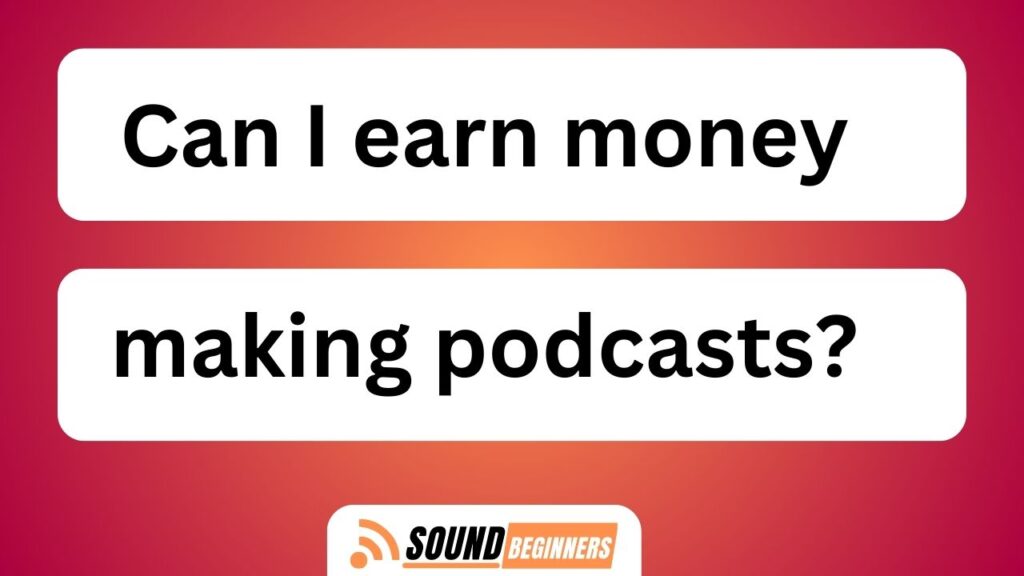 Can I Earn Money Making Podcasts?