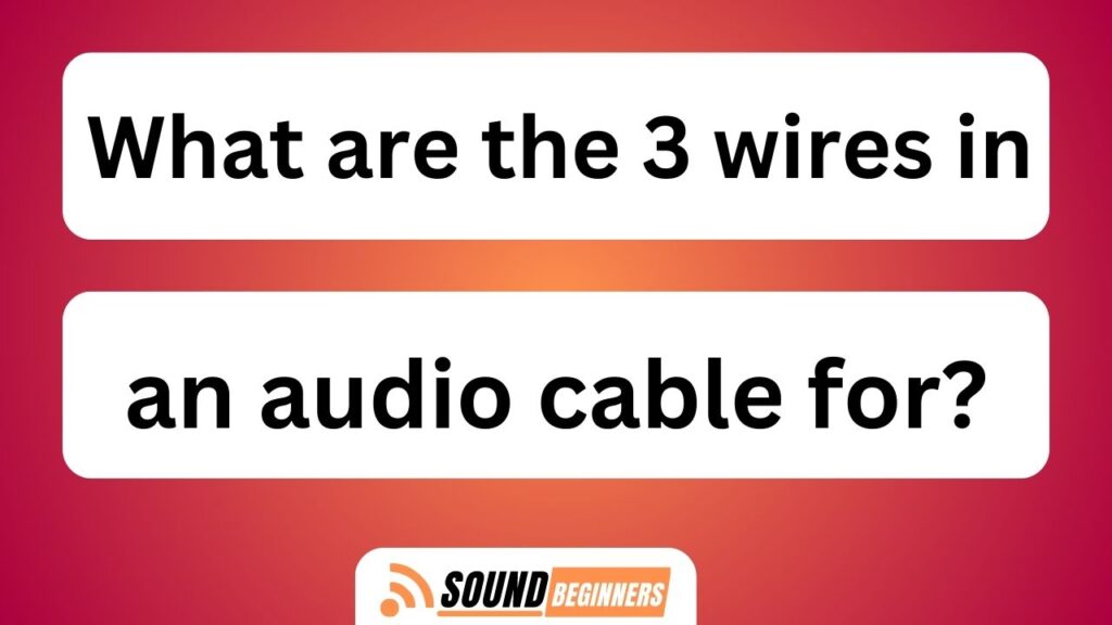 What Are The 3 Wires In An Audio Cable For?