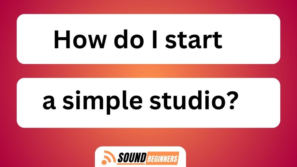 How Do I Start A Simple Studio?